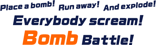 Place a bomb! Run away! And explode!Everybody scream! Bomb Battle!